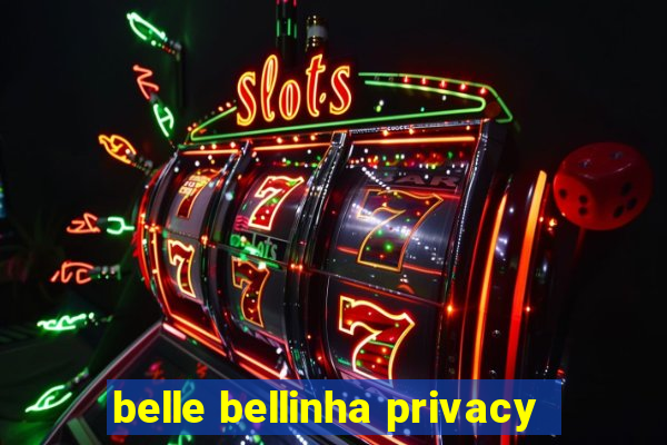 belle bellinha privacy